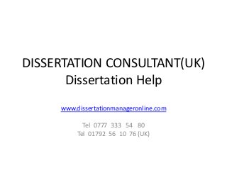 DISSERTATION CONSULTANT(UK)
Dissertation Help
www.dissertationmanageronline.com
Tel 0777 333 54 80
Tel 01792 56 10 76 (UK)
 