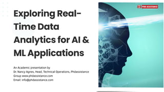 Exploring Real-
Time Data
Analytics for AI &
ML Applications
An Academic presentation by
Dr. Nancy Agnes, Head, Technical Operations, Phdassistance
Group www.phdassistance.com
Email: info@phdassistance.com
 