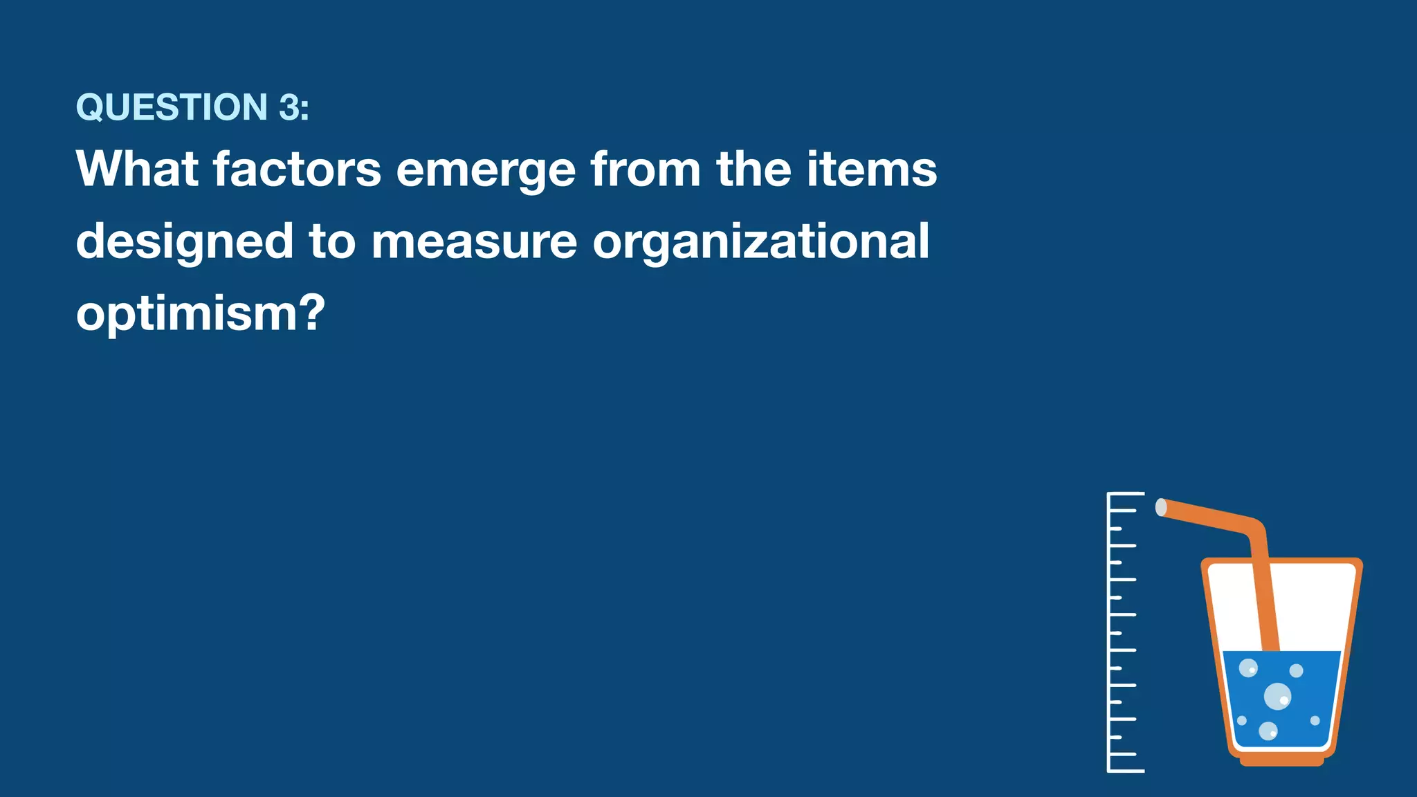 QUESTION 3:
What factors emerge from the items
designed to measure organizational
optimism?
 