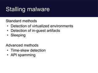 Stalling malware
Standard methods
• Detection of virtualized environments
• Detection of in-guest artifacts
• Sleeping
Adv...
