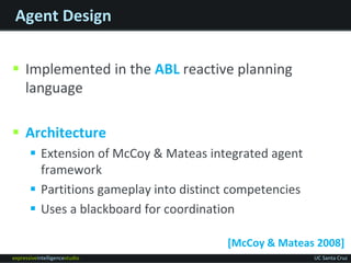 expressiveintelligencestudio UC Santa Cruz
Agent Design
 Implemented in the ABL reactive planning
language
 Architecture...