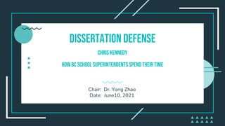 Dissertation DEFENSE
Chris Kennedy
How BC school superintendentsspend their time
Chair: Dr. Yong Zhao
Date: June10, 2021
 