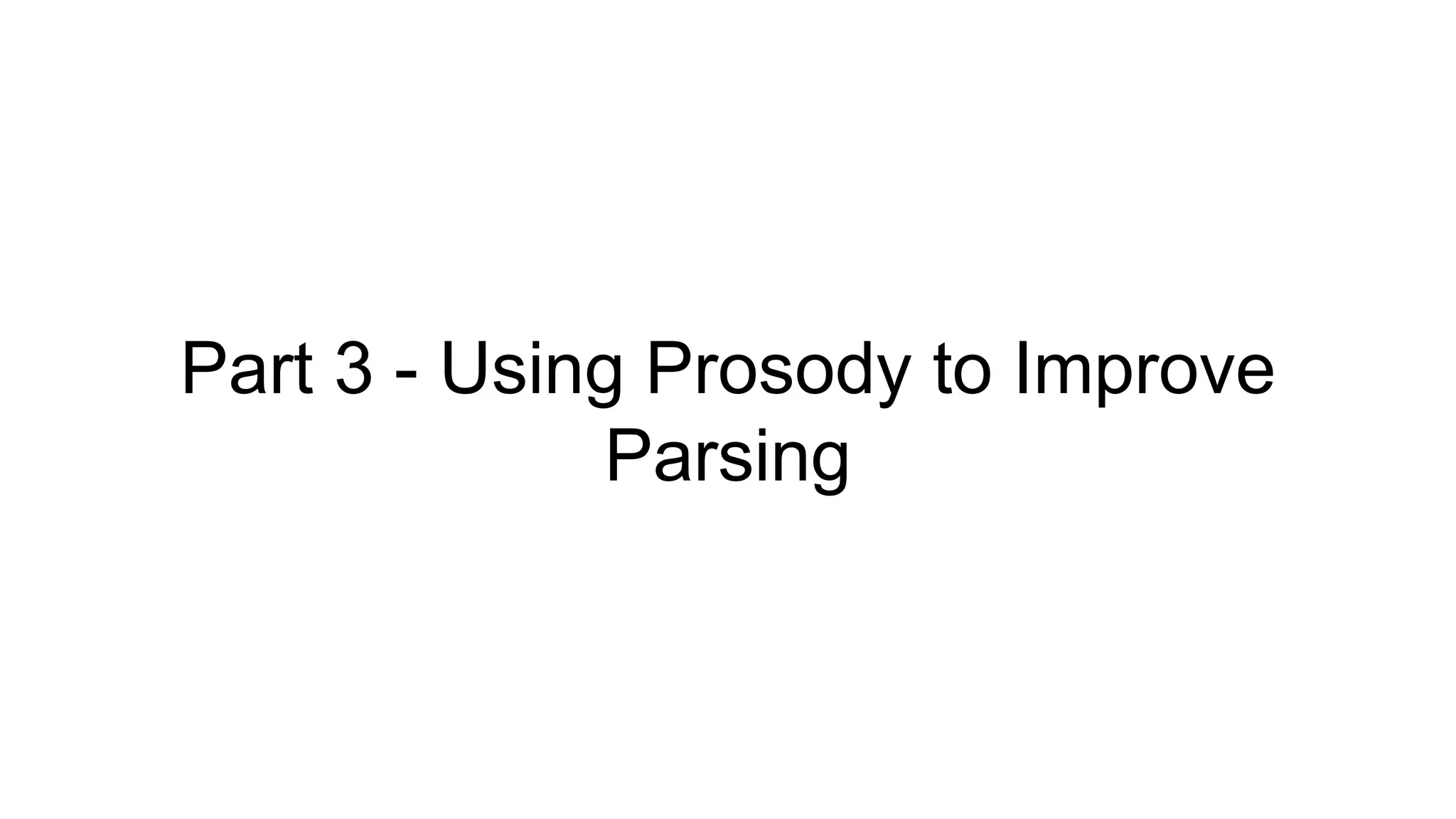 Part 3 - Using Prosody to Improve
Parsing
 