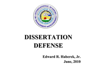 DISSERTATIONDISSERTATION
DEFENSEDEFENSE
Edward R. Haberek, Jr.Edward R. Haberek, Jr.
June, 2010June, 2010
 