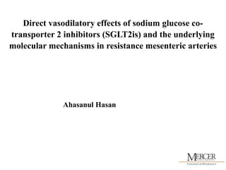 Direct vasodilatory effects of sodium glucose co-
transporter 2 inhibitors (SGLT2is) and the underlying
molecular mechanisms in resistance mesenteric arteries
Ahasanul Hasan
 