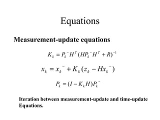 Equations Measurement-update equations Iteration between measurement-update and time-update  Equations. 