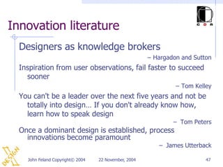 Innovation literature
  Designers as knowledge brokers
                                                      – Hargadon an...