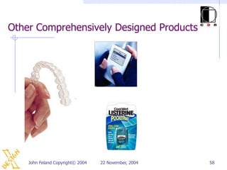 Other Comprehensively Designed Products




    John Feland Copyright© 2004   22 November, 2004   58
 