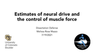 Estimates of neural drive and
the control of muscle force
Dissertation Defense
Melissa Rose Mazzo
7/19/2021
 
