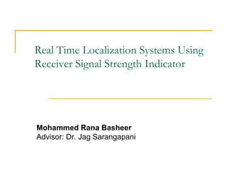 Real Time Localization Systems Using
Receiver Signal Strength Indicator




Mohammed Rana Basheer
Advisor: Dr. Jag Sarangapani
 