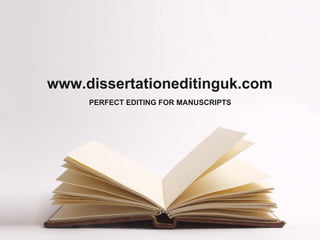 www.dissertationeditinguk.com
PERFECT EDITING FOR MANUSCRIPTS
 