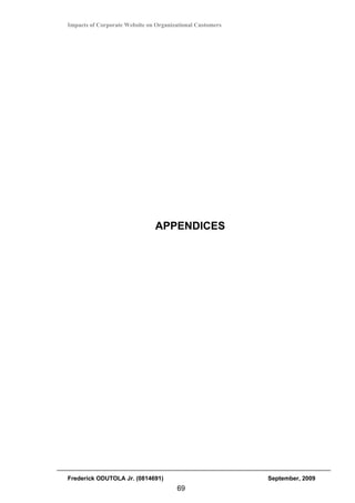 Impacts of Corporate Website on Organizational Customers




                               APPENDICES




Frederick ODUTOLA Jr. (0814691)                            September, 2009
                                       69
 