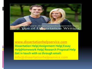 www.dissertationhelpservice.com 
Dissertation Help| Assignment Help| Essay 
Help|Homework Help| Research Proposal Help 
Get in touch with us through email: 
info@dissertationhelpservice.com 
 