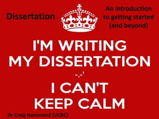 Dissertation 
An introduction 
to getting started 
(and beyond) 
Dr Craig Hammond (UCBC) 
 