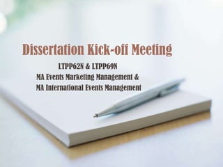 Dissertation Kick-off Meeting
          LTPP62N & LTPP69N
  MA Events Marketing Management &
  MA International Events Management
 