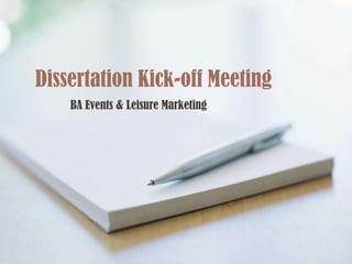 Dissertation Kick-off Meeting
BA Events & Leisure Marketing

 