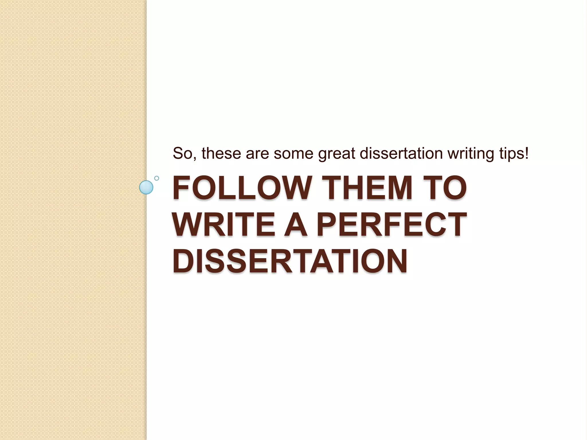 So, these are some great dissertation writing tips!

FOLLOW THEM TO
WRITE A PERFECT
DISSERTATION
 