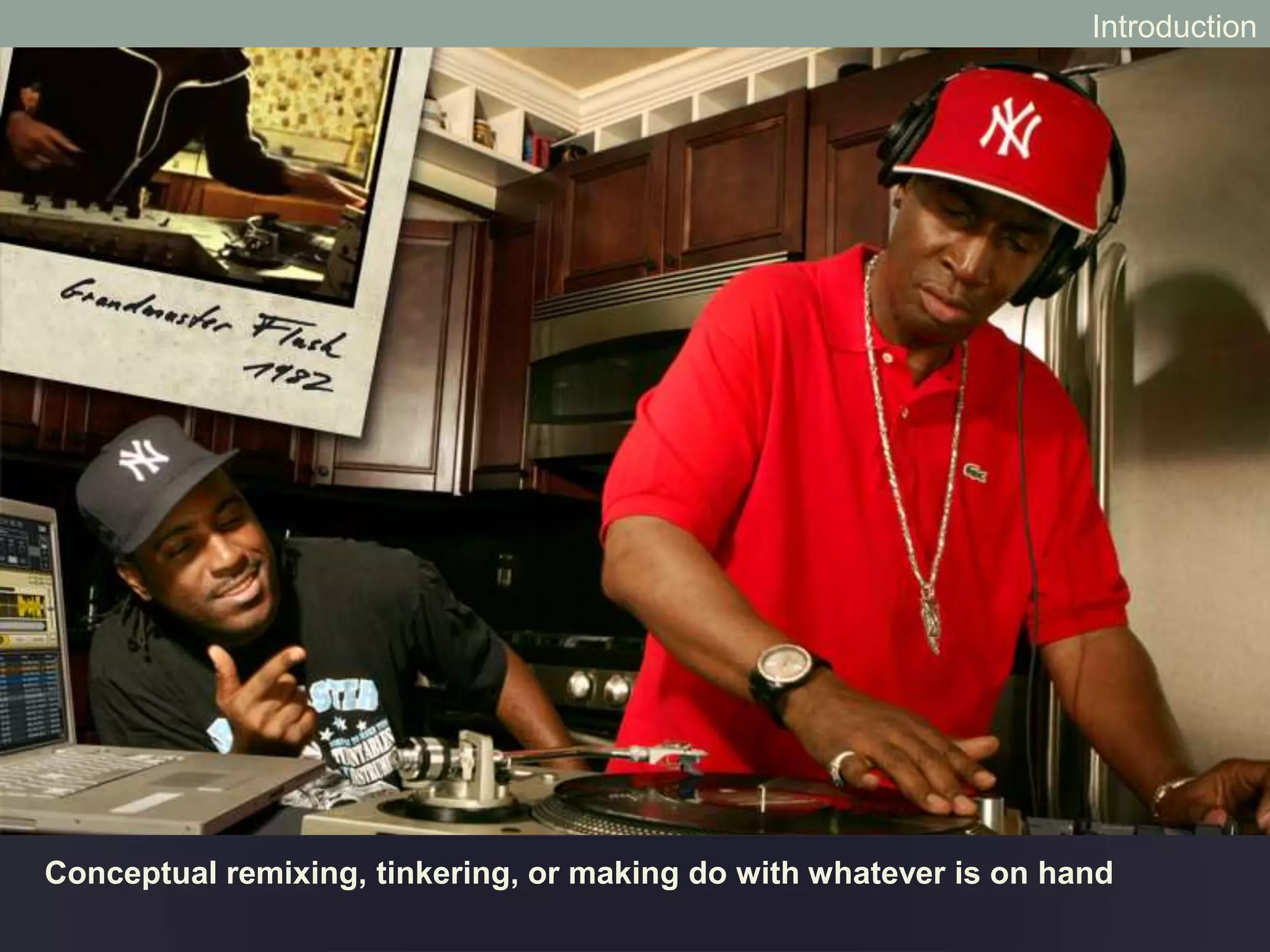 Conceptual remixing, tinkering, or making do with whatever is on hand
Introduction
 