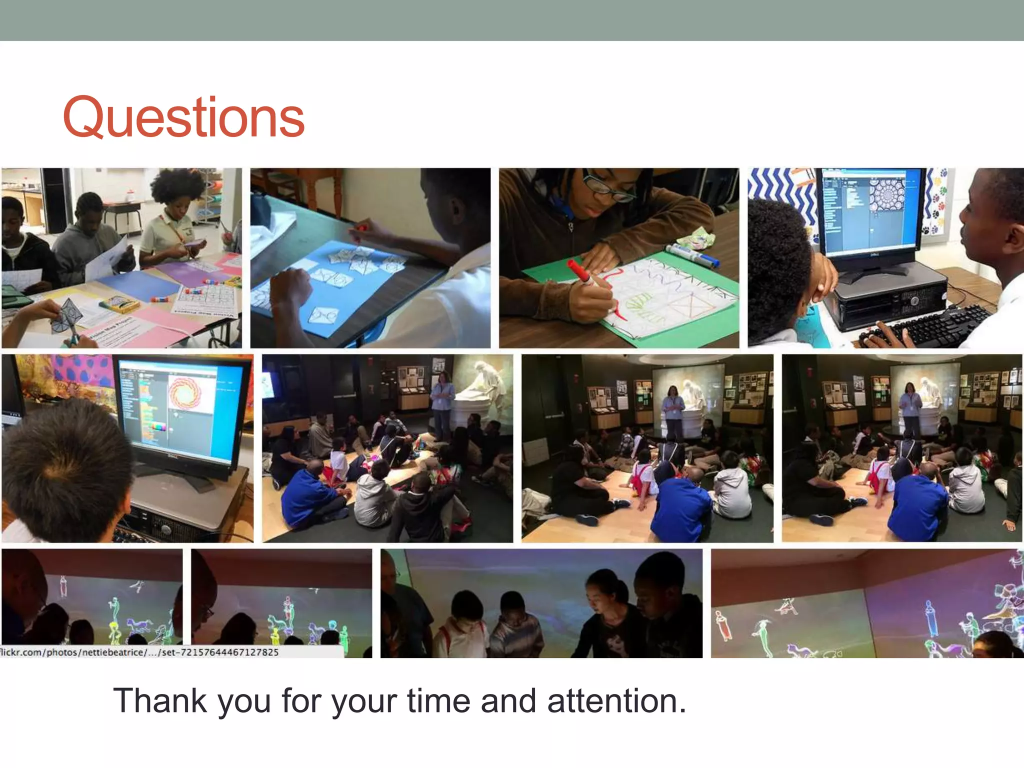 Conclusions
• The definition of technology needs to be expanded to
include multiethnic and multilingual qualities of culturally
diverse groups as they relate to STEAM.
• TVC provides culturally situated and culturally responsive
learning contexts for UEGs to learn and master tools in
innovative ways.
• In order for STEAM to be motivating it has to be based on
a careful match between different options and the needs,
interests, goals, abilities, and cultural backgrounds of the
target group.
Discussion & Conclusions
 