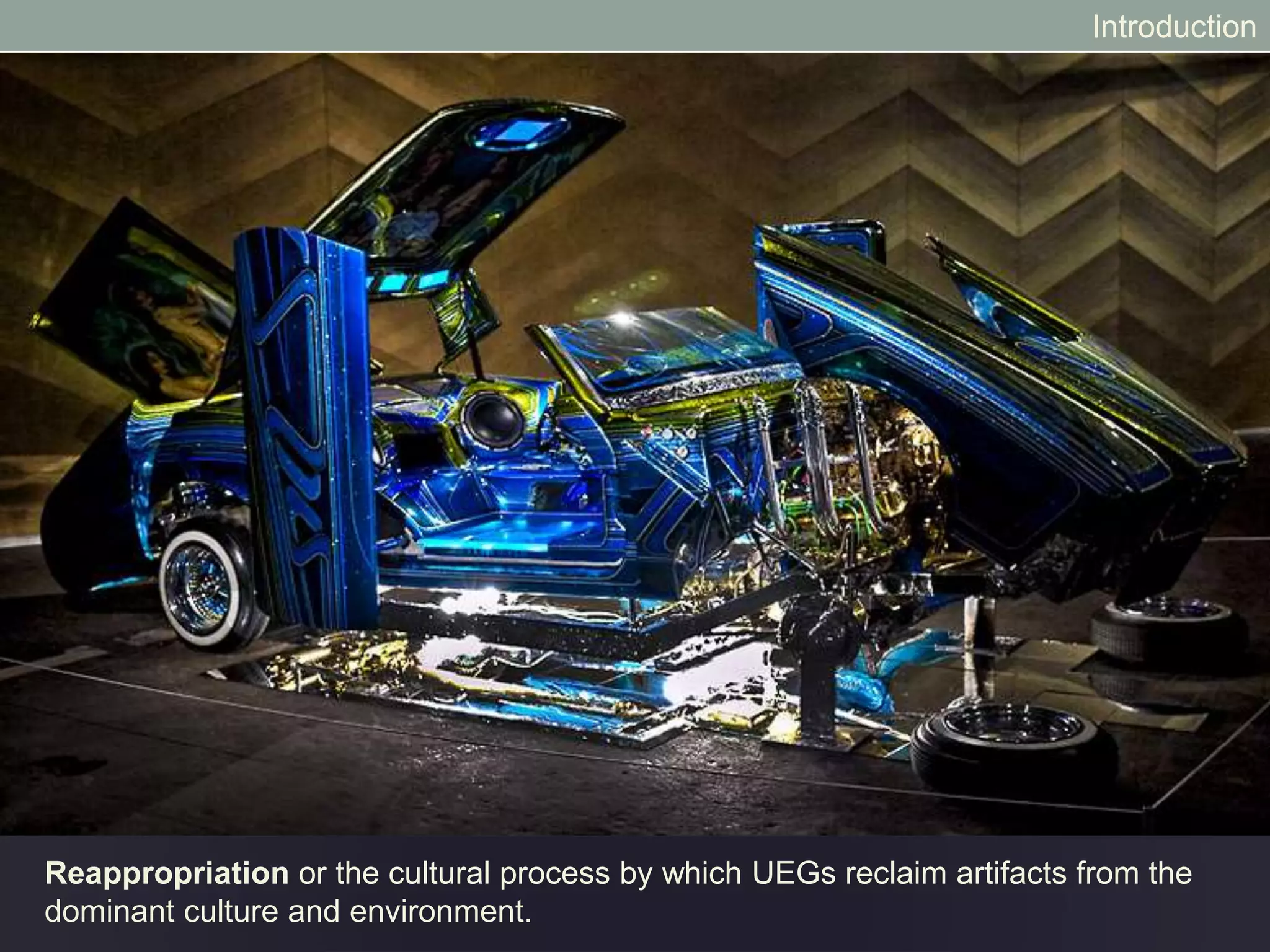 Reappropriation or the cultural process by which UEGs reclaim artifacts from the
dominant culture and environment.
Introduction
 