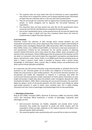 !#("
"
!
• JE%! $%4P#14%! $:3%4! :$%! 2,/E! *#&%$! 3E:1! 3E:3! #<! 713%$97%&4! :4! 4#2%! $%4P#1'%134!
2:K!/E##4%!1#3!3#!$%4P#1'!<#$!$%:4#14!4,/E!:4!8%71+!$%T,%43%'!3#!+79%!71<#$2:37#1!
#1!3#P7/4!3E%K!:$%!,1<:27*7:$!&73E!:4!74!3E%!/:4%!&73E!4#2%!T,%437#11:7$%4>!
• JE%K!'#!1#3!P$#97'%!3E%!$%4%:$/E%$!&73E!:1!#PP#$3,173K!3#!P$#8%!8%K#1'!3E%!+79%1!
:14&%$[! 3#! /*:$7<K! :287+,73K! :1'! 3#! :PP$:74%! 3E%! 1#1W9%$8:*! 8%E:97#,$! #<!
$%4P#1'%134>!
• JE%! $%4%:$/E%$! '#%4! 1#3! E:9%! /#13$#*! #9%$! &E#! <7**4! #,3! 3E%! T,%437#11:7$%! E%1/%!
/:11#3!8%!4,$%!3E:3!3E%!713%1'%'!P%$4#1!/#2P*%3%'!3E%!T,%437#11:7$%>!!
• H,%!3#!3E%7$!43:1':$'7e%'!1:3,$%[!4,$9%K!T,%437#11:7$%4!'#!1#3!E:9%!3E%!#PP#$3,173K!
3#! %XP*#$%! :! 3#P7/! 71! '%P3E! :1'! 2:K! 2744! /#13%X3,:*! '%3:7*! E%1/%! 3E%! 1%%'! <#$!
/#2P*72%13:$K!71W'%P3E!713%$97%&4!iC#,$/%4j>!
!
C]/4]4!3N=>?^W>PU!
?13%$97%&4! 719#*9%! 3E%! /#**%/37#1! #<! ':3:! 3E$#,+E! '7$%/3! /#13:/3! 8%3&%%1! K#,! :1'!
$%4P#1'%134!P$%4,2%'!3#!E:9%!/%$3:71!%XP%$7%1/%4!3E:3!%1E:1/%!71W'%P3E!,1'%$43:1'71+!#<!
3E%!P$#8*%2!,1'%$!719%437+:37#1!iO#$+!l!]:**[!-==Lm!H%14/#28%[!5NN-j>!.//#$'71+!3#!O%43!l!
cE:1!i-==Bj[!6#E%1[!%3!:*>[!i5NNLj!6$%4&%**!i5NN;j[!:1!713%$97%&!74!:!3&#W&:K!/#19%$4:37#1!#$!
#$:*! T,%437#11:7$%! 71737:3%'! 8K! 3E%! 713%$97%&%$! <#$! 3E%! 4P%/7<7/! P,$P#4%! #<! #83:7171+!
$%4%:$/EW$%*:3%'!71<#$2:37#1!:1'!3#!*%:$1!:8#,3!3E%!7'%:4[!8%*7%<4[!97%&4[!P%$/%P37#14!:1'!
#P717#14!#<!3E%!713%$97%&%%4>!):33#1!i-==Nj!:$+,%4!3E:3!3E%!P,$P#4%!#<!713%$97%&71+!74!3#!<71'!
#,3!&E:3!74!71!4#2%#1%R4!271'!:1'!3#!'%P7/3!3E%!$%4P#1'%13R4!P%$/%P37#14!:1'!%XP%$7%1/%4!
:8#,3!:!PE%1#2%1#1!,1'%$!$%97%&>!6#E%1[!%3!:*>[i5NNLj!P#4734!3E:3!8K!P$#97'71+!://%44!3#!
&E:3! 74! a7147'%! :! P%$4#1R4! E%:'R! 2:0%4! 73! P#4478*%! 3#! 2%:4,$%! &E:3! :! P%$4#1! 01#&4!
i01#&*%'+%! #$! 71<#$2:37#1j[! &E:3! :! P%$4#1! *70%4! #$! '74*70%4! i9:*,%4! :1'! P$%<%$%1/%4j! :1'!
&E:3!:!P%$4#1!3E7104!i:3373,'%4!:1'!8%*7%<4j>!!
!
.4!:!$%4%:$/E%$!K#,!&7**!/#1',/3!713%$97%&4!,471+!713%$97%&!+,7'%4!#$!4/E%',*%4!3E:3!*743!3E%!
T,%437#14! 3#! :40>! ?13%$97%&! +,7'%4! /:1! 8%! 8$#0%1! 713#! /:3%+#$7%4! #<! 43$,/3,$%'! #$! /*#4%W
%1'%'!:1'!,143$,/3,$%'!#$!#P%1W%1'%'!T,%437#14>!JE%!43$,/3,$%'!713%$97%&!T,%437#14!:$%!
P$%WP*:11%'! :1'! %1:8*%! 3E%! $%4P#1'%13! 3#! $%4P#1'! 71! :! P:$37/,*:$! &:K! &E7*%! 3E%!
,143$,/3,$%'!713%$97%&!T,%437#14!%1:8*%!$%4P#1'%134!3#!<$%%*K!%XP$%44!3E%24%*9%4!:3!4#2%!
*%1+3E!:1'!P$#97'%!71W'%P3E!':3:!:8#,3!3E%!P$#8*%2!,1'%$!719%437+:37#1!iO#$+!l!]:**[!-==Lm!
Y:$:*:28#4!l!Y#*8#$1[!-==Ij>!SE%1!/#1',/371+!4%27!43$,/3,$%'!713%$97%&4[!3E%!$%4%:$/E%$!
8%+714! 8K! :4071+! :! 4%$7%4! #<! 43$,/3,$%'! T,%437#14! :1'! 3E%1! '%*9%4! 2#$%! '%%P*K! 8K! :4071+!
#P%1W%1'%'! T,%437#14! 71! #$'%$! 3#! #83:71! 2#$%! /#2P*%3%! ':3:>! JE74! 74! /:**%'! P$#871+>!
?13%$97%&4!E:9%!3E%7$!4E:$%!#<!:'9:13:+%4!:1'!'74:'9:13:+%4!3E:3!:$%!'74/,44%'!8%*#&>!
!
!
W]!!06=%'/%(#.)+R)&'/#"=&#T.))
O#$+! l! ]:**! i-==Lj[! 6$%44&%**! i5NN;j[! _:/E27:4! l! _:/E27:4! i-=(=j! :1'! C/E,$710! i-==Nj!
/#1/,$! 3E:3! 713%$97%&4! :<<#$'! $%4%:$/E%$4! :! 1,28%$! #<! :'9:13:+%4>! "$%T,%13*K! /73%'!
:'9:13:+%4!:$%!3E:3!
!
• C%27W43$,/3,$%'! 713%$97%&4! :$%! <*%X78*%[! :':P3:8*%! :1'! P$#97'%! '7$%/3! E,2:1!
713%$:/37#1! 3E:3! %1:8*%! 3E%! $%4%:$/E%$! 3#! P$#8%! :1'! /*:$7<K! :14&%$4! &73E! 3E%!
$%4P#1'%134[!<#**#&W,P!*%:'4[!%*:8#$:3%!#1!3E%!#$7+71:*!$%4P#14%!:1'!#83:71!2#$%!
':3:!&73E!+$%:3%$!'%3:7*!:1'!/*:$73K>!
• JE%!$%4%:$/E%$!+:3E%$4!':3:!4K43%2:37/:**K!:1'!74!:44,$%'!3E:3!1#!':3:!:$%!#2733%'>!
 