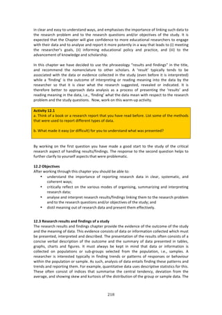 #!6"
"
71!/*%:$!:1'!%:4K!3#!,1'%$43:1'!&:K4[!:1'!%2PE:474%4!3E%!72P#$3:1/%!#<!*71071+!4,/E!':3:!3#!
3E%! $%4%:$/E! P$#8*%2! :1'! 3#! 3E%! $%4%:$/E! T,%437#14! :1'^#$! #8A%/379%4! #<! 3E%! 43,'K>! ?3! 74!
%XP%/3%'!3E:3!3E%!6E:P3%$!&7**!+79%!/#1<7'%1/%!3#!2#$%!%',/:37#1:*!$%4%:$/E%$4!3#!%1+:+%!
&73E!3E%7$!':3:!:1'!3#!:1:*K4%!:1'!$%P#$3!73!2#$%!P#3%13*K!71!:!&:K!3E:3!*%:'4!3#!i7j!2%%371+!
3E%! $%4%:$/E%$R4! +#:*4[! i77j! 71<#$271+! %',/:37#1:*! P#*7/K! :1'! P$:/37/%[! :1'! i777j! 3#! 3E%!
:'9:1/%2%13!#<!01#&*%'+%!:1'!4/E#*:$4E7P>!
!
?1!3E74!/E:P3%$!&%!E:9%!'%/7'%'!3#!,4%!3E%!PE$:4%#*#+K!f$%4,*34!:1'!<71'71+4h!71!3E%!373*%[!
:1'! $%/#22%1'! 3E%! 1#2%1/*:3,$%! 3#! #3E%$! 4/E#*:$4>! .! a$%4,*3R! 3KP7/:**K! 3%1'4! 3#! 8%!
:44#/7:3%'!&73E!3E%!':3:!#$!%97'%1/%!/#**%/3%'!71!3E%!43,'K!i%9%1!8%<#$%!73!74!713%$P$%3%'j!
&E7*%! :! a<71'71+R! 74! 3E%! #,3/#2%! #<! 713%$P$%371+! #$! $%:'71+! 2%:171+! 713#! 3E%! ':3:! 8K! 3E%!
$%4%:$/E%$! 4#! 3E:3! 73! 74! /*%:$! &E:3! 3E%! $%4%:$/E! 4,++%43%'[! $%9%:*%'! #$! 71'7/:3%'>! ?3! 74!
3E%$%<#$%! 8%33%$! 3#! :PP$#:/E! ':3:! :1:*K474! :4! :! P$#/%44! #<! P$%4%1371+! 3E%! a$%4,*34R! :1'!
$%:'71+!2%:171+!71!3E%!':3:[!7>%>[!a<71'71+R!&E:3!3E%!':3:!2%:1!&73E!$%4P%/3!3#!3E%!$%4%:$/E!
P$#8*%2!:1'!3E%!43,'K!T,%437#14>!!_#&[!&#$0!#1!3E74!&:$2W,P!:/37973K>!
!
#L=W^W=V!/4]/!
:>!JE710!#<!:!8##0!#$!:!$%4%:$/E!$%P#$3!3E:3!K#,!E:9%!$%:'!8%<#$%>!Q743!4#2%!#<!3E%!2%3E#'4!
3E:3!&%$%!,4%'!3#!$%P#$3!'7<<%$%13!3KP%4!#<!':3:>!!
!
8>!SE:3!2:'%!73!%:4K!i#$!'7<<7/,*3j!<#$!K#,!3#!,1'%$43:1'!&E:3!&:4!P$%4%13%'U!
!
!
OK! &#$071+! #1! 3E%! <7$43! T,%437#1! K#,! E:9%! 2:'%! :! +##'! 43:$3! 3#! 3E%! 43,'K! #<! 3E%! /$737/:*!
$%4%:$/E!:4P%/3!#<!E:1'*71+!$%4,*34^<71'71+4>!JE%!$%4P#14%!3#!3E%!4%/#1'!T,%437#1!E%*P4!3#!
<,$3E%$!/*:$7<K!3#!K#,$4%*<!:4P%/34!3E:3!&%$%!P$#8*%2:37/>!
!!
/4]4!'Ya>L=W^>U!!
.<3%$!&#$071+!3E$#,+E!3E74!/E:P3%$!K#,!4E#,*'!8%!:8*%!3#!
• ,1'%$43:1'! 3E%! 72P#$3:1/%! #<! $%P#$371+! $%4%:$/E! ':3:! 71! /*%:$[! 4K43%2:37/[! :1'!
/#E%$%13!&:K4m!
• /$737/:**K!$%<*%/3!#1!3E%!9:$7#,4!2#'%4!#<!#$+:17471+[!4,22:$7e71+!:1'!713%$P$%371+!
$%4%:$/E!':3:m!
• :1:*K4%!:1'!713%$P$%3!$%4%:$/E!$%4,*34^<71'71+4!*71071+!3E%2!3#!3E%!$%4%:$/E!P$#8*%2!
:1'!3#!3E%!$%4%:$/E!T,%437#14!:1'^#$!#8A%/379%4!#<!3E%!43,'Km!:1'!!
• '7437*!2%:171+!#,3!#<!$%4%:$/E!':3:!:1'!P$%4%13!3E%2!%<<%/379%*K>!
!
/4]6!.>U>;?L:!?>UXQ=U!;NR![WNRWNSU!O[!;!U=XRV!
JE%!$%4%:$/E!$%4,*34!:1'!<71'71+4!/E:P3%$!P$#97'%!3E%!%97'%1/%!#<!3E%!#,3/#2%!#<!3E%!43,'K!
:1'!3E%!2%:171+!#<!':3:>!JE74!%97'%1/%!/#147434!#<!':3:!#$!71<#$2:37#1!/#**%/3%'!&E7/E!2,43!
8%!P$%4%13%'[!713%$P$%3%'!:1'!'%4/$78%'>!JE%!P$%4%13:37#1!#<!3E%!$%4,*34!#<3%1!/#147434!#<!:!
/#1/74%! 9%$8:*! '%4/$7P37#1! #<! 3E%! #,3/#2%! :1'! 3E%! 4,22:$K! #<! ':3:! P$%4%13%'! 71! 3:8*%4[!
+$:PE4[! /E:$34! :1'! <7+,$%4>! ?3! 2,43! :*&:K4! 8%! 0%P3! 71! 271'! 3E:3! ':3:! #$! 71<#$2:37#1! 74!
/#**%/3%'! #1! P#P,*:37#14! #$! 4,8W+$#,P4! 4%*%/3%'! <$#2! 3E%! P#P,*:37#1[! 7>%>[! 4:2P*%4>! .!
$%4%:$/E%$! 74! 713%$%43%'! 3KP7/:**K! 71! <71'71+! 3$%1'4! #$! P:33%$14! #<! $%4P#14%4! #$! 8%E:97#,$!
&73E71!3E%!P#P,*:37#1!#$!4:2P*%>!.4!4,/E[!:1:*K474!#<!':3:!%13:7*4!<71'71+!3E%4%!P:33%$14!:1'!
3$%1'4!:1'!$%P#$371+!3E%2>!"#$!%X:2P*%[!T,:1373:379%!':3:!,4%4!'%4/$7P379%!43:37437/4!<#$!3E74>!
JE%4%! #<3%1! /#14743! #<! 71'7/%4! 3E:3! 4,22:$74%! 3E%! /%13$:*! 3%1'%1/K[! '%97:37#1! <$#2! 3E%!
:9%$:+%[!:1'!4E#&71+!40%&!:1'!0,$3#474!#<!3E%!'743$78,37#1!#<!3E%!+$#,P!#$!4:2P*%!':3:>!JE%!
 