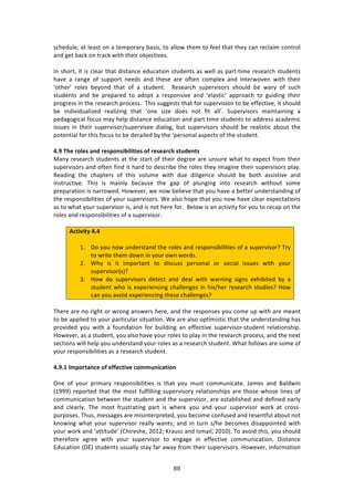 66"
"
4/E%',*%[!:3!*%:43!#1!:!3%2P#$:$K!8:474[!3#!:**#&!3E%2!3#!<%%*!3E:3!3E%K!/:1!$%/*:72!/#13$#*!
:1'!+%3!8:/0!#1!3$:/0!&73E!3E%7$!#8A%/379%4>!
!
?1!4E#$3[!73!74!/*%:$!3E:3!'743:1/%!%',/:37#1!43,'%134!:4!&%**!:4!P:$3W372%!$%4%:$/E!43,'%134!
E:9%! :! $:1+%! #<! 4,PP#$3! 1%%'4! :1'! 3E%4%! :$%! #<3%1! /#2P*%X! :1'! 713%$	%1! &73E! 3E%7$!
a#3E%$R! $#*%4! 8%K#1'! 3E:3! #<! :! 43,'%13>! ! D%4%:$/E! 4,P%$974#$4! 4E#,*'! 8%! &:$K! #<! 4,/E!
43,'%134! :1'! 8%! P$%P:$%'! 3#! :'#P3! :! $%4P#1479%! :1'! a%*:437/R! :PP$#:/E! 3#! +,7'71+! 3E%7$!
P$#+$%44!71!3E%!$%4%:$/E!P$#/%44>!!JE74!4,++%434!3E:3!<#$!4,P%$9747#1!3#!8%!%<<%/379%[!73!4E#,*'!
8%! 71'797',:*7e%'! $%:*7e71+! 3E:3! a#1%! 47e%! '#%4! 1#3! <73! :**R>! C,P%$974#$4! 2:713:7171+! :!
P%':+#+7/:*!<#/,4!2:K!E%*P!'743:1/%!%',/:37#1!:1'!P:$3!372%!43,'%134!3#!:''$%44!:/:'%27/!
744,%4! 71! 3E%7$! 4,P%$974#$^4,P%$974%%! '7:*#+[! 8,3! 4,P%$974#$4! 4E#,*'! 8%! $%:*7437/! :8#,3! 3E%!
P#3%137:*!<#$!3E74!<#/,4!3#!8%!'%$:7*%'!8K!3E%!aP%$4#1:*!:4P%/34!#<!3E%!43,'%13>!!
!
8]I!":>!?OQ>U!;NR!?>U<ONUWYWQW=W>U!O[!?>U>;?L:!U=XR>N=U!!
Z:1K!$%4%:$/E!43,'%134!:3!3E%!43:$3!#<!3E%7$!'%+$%%!:$%!,14,$%!&E:3!3#!%XP%/3!<$#2!3E%7$!
4,P%$974#$4!:1'!#<3%1!<71'!73!E:$'!3#!'%4/$78%!3E%!$#*%4!3E%K!72:+71%!3E%7$!4,P%$974#$4!P*:K>!
D%:'71+! 3E%! /E:P3%$4! #<! 3E74! 9#*,2%! &73E! ',%! '7*7+%1/%! 4E#,*'! 8%! 8#3E! :4474379%! :1'!
7143$,/379%>! JE74! 74! 2:71*K! 8%/:,4%! 3E%! +:P! #<! P*,1+71+! 713#! $%4%:$/E! &73E#,3! 4#2%!
P$%P:$:37#1!74!1:$$#&%'>!Y#&%9%$[!&%!1#&!8%*7%9%!3E:3!K#,!E:9%!:!8%33%$!,1'%$43:1'71+!#<!
3E%!$%4P#14787*737%4!#<!K#,$!4,P%$974#$4>!S%!:*4#!E#P%!3E:3!K#,!1#&!E:9%!/*%:$!%XP%/3:37#14!
:4!3#!&E:3!K#,$!4,P%$974#$!74[!:1'!74!1#3!E%$%!<#$>!!O%*#&!74!:1!:/37973K!<#$!K#,!3#!$%/:P!#1!3E%!
$#*%4!:1'!$%4P#14787*737%4!#<!:!4,P%$974#$>!
!
#L=W^W=V!8]8!
!
-> H#!K#,!1#&!,1'%$43:1'!3E%!$#*%4!:1'!$%4P#14787*737%4!#<!:!4,P%$974#$U!J$K!
3#!&$73%!3E%2!'#&1!71!K#,$!#&1!&#$'4>!
5> SEK! 74! 73! 72P#$3:13! 3#! '74/,44! P%$4#1:*! #$! 4#/7:*! 744,%4! &73E! K#,$!
4,P%$974#$i4jU!!
B> Y#&! '#! 4,P%$974#$4! '%3%/3! :1'! '%:*! &73E! &:$171+! 47+14! %XE7873%'! 8K! :!
43,'%13!&E#!74!%XP%$7%1/71+!/E:**%1+%4!71!E74^E%$!$%4%:$/E!43,'7%4U!Y#&!
/:1!K#,!:9#7'!%XP%$7%1/71+!3E%4%!/E:**%1+%4U!
!
JE%$%!:$%!1#!$7+E3!#$!&$#1+!:14&%$4!E%$%[!:1'!3E%!$%4P#14%4!K#,!/#2%!,P!&73E!:$%!2%:13!
3#!8%!:PP*7%'!3#!K#,$!P:$37/,*:$!473,:37#1>!S%!:$%!:*4#!#P3727437/!3E:3!3E%!,1'%$43:1'71+!E:4!
P$#97'%'! K#,! &73E! :! <#,1':37#1! <#$! 8,7*'71+! :1! %<<%/379%! 4,P%$974#$W43,'%13! $%*:37#14E7P>!
Y#&%9%$[!:4!:!43,'%13[!K#,!:*4#!E:9%!K#,$!$#*%4!3#!P*:K!71!3E%!$%4%:$/E!P$#/%44[!:1'!3E%!1%X3!
4%/37#14!&7**!E%*P!K#,!,1'%$43:1'!K#,$!$#*%4!:4!:!$%4%:$/E!43,'%13>!SE:3!<#**#&4!:$%!4#2%!#<!
K#,$!$%4P#14787*737%4!:4!:!$%4%:$/E!43,'%13>!
!
8]I]/!3T<O?=;NL>!O[!>[[>L=W^>!LOTTXNWL;=WON!!
!
@1%! #<! K#,$! P$72:$K! $%4P#14787*737%4! 74! 3E:3! K#,! 2,43! /#22,17/:3%>! b:2%4! :1'! O:*'&71!
i-===j!$%P#$3%'!3E:3!3E%!2#43!<,*<7**71+!4,P%$974#$K!$%*:37#14E7P4!:$%!3E#4%!&E#4%!*71%4!#<!
/#22,17/:37#1!8%3&%%1!3E%!43,'%13!:1'!3E%!4,P%$974#$[!:$%!%43:8*74E%'!:1'!'%<71%'!%:$*K!
:1'! /*%:$*K>! JE%! 2#43! <$,43$:371+! P:$3! 74! &E%$%! K#,! :1'! K#,$! 4,P%$974#$! &#$0! :3! /$#44W
P,$P#4%4>!JE,4[!2%44:+%4!:$%!274713%$P$%3%'[!K#,!8%/#2%!/#1<,4%'!:1'!$%4%13<,*!:8#,3!1#3!
01#&71+! &E:3! K#,$! 4,P%$974#$! $%:**K! &:134m! :1'! 71! 3,$1! 4^E%! 8%/#2%4! '74:PP#713%'! &73E!
K#,$!&#$0!:1'!a:3373,'%R!i6E7$%4E%[!5N-5m!c$:,44!:1'!?42:7*[!5N-Nj>!J#!:9#7'!3E74[!K#,!4E#,*'!
3E%$%<#$%! :+$%%! &73E! K#,$! 4,P%$974#$! 3#! %1+:+%! 71! %<<%/379%! /#22,17/:37#1>! H743:1/%!
F',/:37#1!iHFj!43,'%134!,4,:**K!43:K!<:$!:&:K!<$#2!3E%7$!4,P%$974#$4>!Y#&%9%$[!71<#$2:37#1!
 