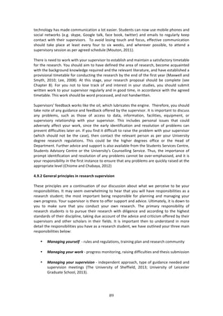 6B"
"
3%/E1#*#+K!E:4!2:'%!/#22,17/:37#1!:!*#3!%:47%$>!C3,'%134!/:1!1#&!,4%!2#87*%!PE#1%4!:1'!
4#/7:*! 1%3&#$04! i%>+>! 40KP%[! ]##+*%! 3:*0[! <:/%! 8##0[! 3&733%$j! :1'! %2:7*4! 3#! $%+,*:$*K! 0%%P!
/#13:/3!&73E!3E%7$!4,P%$974#$4>!!J#!:9#7'!*#471+!3#,/E!:1'!<#/,4[!%<<%/379%!/#22,17/:37#1!
4E#,*'! 3:0%! P*:/%! :3! *%:43! %9%$K! <#,$! 3#! 47X! &%%04[! :1'! &E%$%9%$! P#4478*%[! 3#! :33%1'! :!
4,P%$974#$K!4%447#1!:4!P%$!:+$%%'!4/E%',*%!iZ#,3#1[!5N--j>!!
!
JE%$%!74!1%%'!3#!&#$0!&73E!K#,$!4,P%$974#$!3#!%43:8*74E!:1'!2:713:71!:!4:374<:/3#$K!372%3:8*%!
<#$!3E%!$%4%:$/E>!d#,!4E#,*'!:72!3#!E:9%!'%<71%'!3E%!:$%:!#<!$%4%:$/E[!8%/#2%!:/T,:713%'!
&73E!3E%!8:/0+$#,1'!01#&*%'+%!$%T,7$%'!:1'!3E%!$%*%9:13!*73%$:3,$%[!:1'!E:9%!%43:8*74E%'!:!
P$#9747#1:*!372%3:8*%!<#$!/#1',/371+!3E%!$%4%:$/E!8K!3E%!%1'!#<!3E%!<7$43!K%:$!iZ:X&%**!:1'!
C2K3E[! 5N-Nm! Q%%[! 5NN(j>! .3! 3E74! 43:+%[! K#,$! $%4%:$/E! P$#P#4:*! 4E#,*'! 8%! /#2P*%3%! i4%%!
6E:P3%$! (j>! "#$! K#,! 1#3! 3#! *#4%! 3$:/0! #<! :1'! 713%$%43! 71! K#,$! 43,'7%4[! K#,! 4E#,*'! 4,8273!
&$733%1!&#$0!3#!K#,$!4,P%$974#$!$%+,*:$*K!:1'!71!+##'!372%[!71!://#$':1/%!&73E!3E%!:+$%%'!
372%3:8*%>!JE74!&#$0!4E#,*'!8%!&#$'!P$#/%44%'[!:1'!1#3!E:1'&$733%1>!
! !
C,P%$974#$4R!<%%'8:/0!&#$04!*70%!3E%!#7*[!&E7/E!*,8$7/:3%4!3E%!%1+71%>!!JE%$%<#$%[!K#,!4E#,*'!
3:0%!1#3%!#<!:1K!+,7':1/%!:1'!<%%'8:/0!#<<%$%'!8K!3E%!4,P%$974#$>!?3!74!72P#$3:13!3#!'74/,44!
:1K! P$#8*%24[! 4,/E! :4! 3E#4%! #<! ://%44! 3#! ':3:[! 71<#$2:37#1[! <:/7*737%4[! %T,7P2%13[! #$!
4,P%$974#$K! $%*:37#14E7P! &73E! K#,$! 4,P%$974#$>! JE74! 71/*,'%4! P%$4#1:*! 744,%4! 3E:3! /#,*'!
:'9%$4%*K! :<<%/3! K#,$! &#$0[! 471/%! 3E%! %:$*K! 7'%137<7/:37#1! :1'! $%4#*,37#1! #<! P$#8*%24! /:1!
P$%9%13!'7<<7/,*37%4!*:3%$!#1>!?<!K#,!<71'!73!'7<<7/,*3!3#!$:74%!3E%!P$#8*%2!&73E!K#,$!4,P%$974#$!
i&E7/E! 4E#,*'! 1#3! 8%! 3E%! /:4%j[! 3E%1! /#13:/3! 3E%! $%*%9:13! P%$4#1! :4! P%$! K#,$! `179%$473K!
'%+$%%! $%4%:$/E! $%+,*:37#14>! JE74! /#,*'! 8%! 3E%! E7+E%$! '%+$%%4! #<<7/%! #$! 3E%! Y%:'! #<!
H%P:$32%13>!",$3E%$!:'97/%!:1'!4,PP#$3!74!:*4#!:9:7*:8*%!<$#2!3E%!C3,'%134!C%$97/%4!6%13$%[!
C3,'%134!.'974#$K!6%13$%!#$!3E%!`179%$473KR4!6#,14%**71+!C%$97/%>!JE,4[!3E%!72P#$3:1/%!#<!
P$#2P3!7'%137<7/:37#1!:1'!$%4#*,37#1!#<!:1K!P$#8*%24!/:11#3!8%!#9%$W%2PE:474%'[!:1'!73!74!
K#,$!$%4P#14787*73K!71!3E%!<7$43!7143:1/%!3#!%14,$%!3E:3!:1K!P$#8*%24!:$%!T,7/0*K!$:74%'!:3!3E%!
:PP$#P$7:3%!*%9%*!i6E7#2%!:1'!6E:8:K:[!5N-5j!
!
8]I]4!5>N>?;Q!<?WNLW<Q>U!WN!?>U>;?L:!UX<>?^WUWON!
!
JE%4%!P$71/7P*%4!:$%!:!/#1371,:37#1!#<!#,$!'74/,447#1!:8#,3!&E:3!&%!P%$/%79%!3#!8%!K#,$!
$%4P#14787*737%4>!?3!2:K!4%%2!#9%$&E%*271+!3#!E%:$!3E:3!K#,!&7**!E:9%!$%4P#14787*737%4!:4!:!
$%4%:$/E! 43,'%13m! 3E%! 2#43! 72P#$3:13! 8%71+! $%4P#1478*%! <#$! P*:1171+! :1'! 2:1:+71+! K#,$!
#&1!P$#+$%44>!d#,$!4,P%$974#$!74!3E%$%!3#!#<<%$!4,PP#$3!:1'!:'97/%>!`*372:3%*K[!73!74!'#&1!3#!
K#,! 3#! 2:0%! 4,$%! 3E:3! K#,! /#1',/3! K#,$! #&1! $%4%:$/E>! JE%! P$72:$K! $%4P#14787*73K! #<!
$%4%:$/E! 43,'%134! 74! 3#! P,$4,%! 3E%7$! $%4%:$/E! &73E! '7*7+%1/%! :1'! ://#$'71+! 3#! 3E%! E7+E%43!
43:1':$'4!#<!3E%7$!'74/7P*71%[!3:071+!',%!://#,13!#<!3E%!:'97/%!:1'!/$737/742!#<<%$%'!8K!3E%7$!
4,P%$974#$4! :1'! #3E%$! 4/E#*:$4! 71! 3E%7$! <7%*'4>! ?3! 74! 72P#$3:13! 3E%1! 3#! ,1'%$43:1'! 71! 2#$%!
'%3:7*!3E%!$%4P#14787*737%4!K#,!E:9%!:4!:!$%4%:$/E!43,'%13[!&%!E:9%!#,3*71%'!K#,$!3E$%%!2:71!
$%4P#14787*737%4!8%*#&!
!
• %'%(&'():+,".#9R!!W!$,*%4!:1'!$%+,*:37#14[!3$:7171+!P*:1!:1'!$%4%:$/E!/#22,173K!
!
• %'%(&'():+,")T+"`!W!P$#+$%44!2#173#$71+[!$:7471+!'7<<7/,*37%4!:1'!3E%474!4,827447#1!
!
• %'%(&'():+,").,$#"=&.&+'!W!71'%P%1'%13!:PP$#:/E[!3KP%!#<!+,7':1/%!1%%'%'!:1'!
4,P%$9747#1! 2%%371+4! iJE%! `179%$473K! #<! CE%<<7%*'[! 5N-Bm! `179%$473K! #<! Q%7/%43%$!
]$:',:3%!C/E##*[!5N-Bj>!
!
 