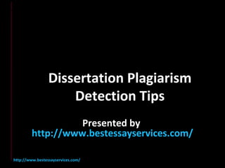 Dissertation Plagiarism
                     Detection Tips
                   Presented by
         http://www.bestessayservices.com/

http://www.bestessayservices.com/
 