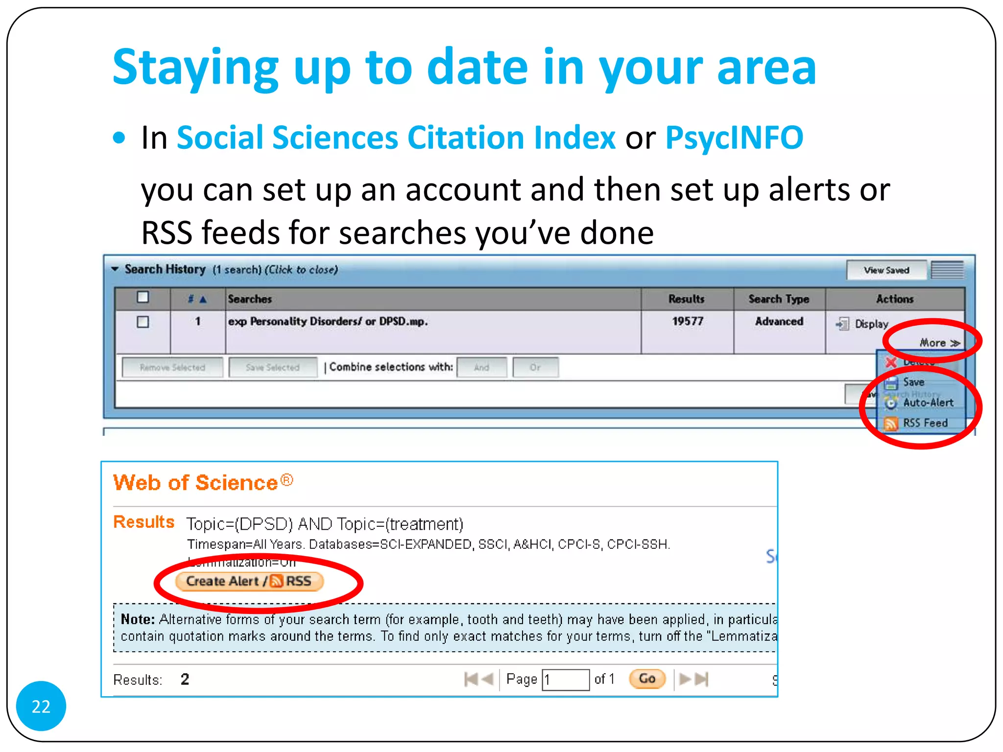 Staying up to date in your area
      In Social Sciences Citation Index or PsycINFO
       you can set up an account and then set up alerts or
       RSS feeds for searches you’ve done




22
 