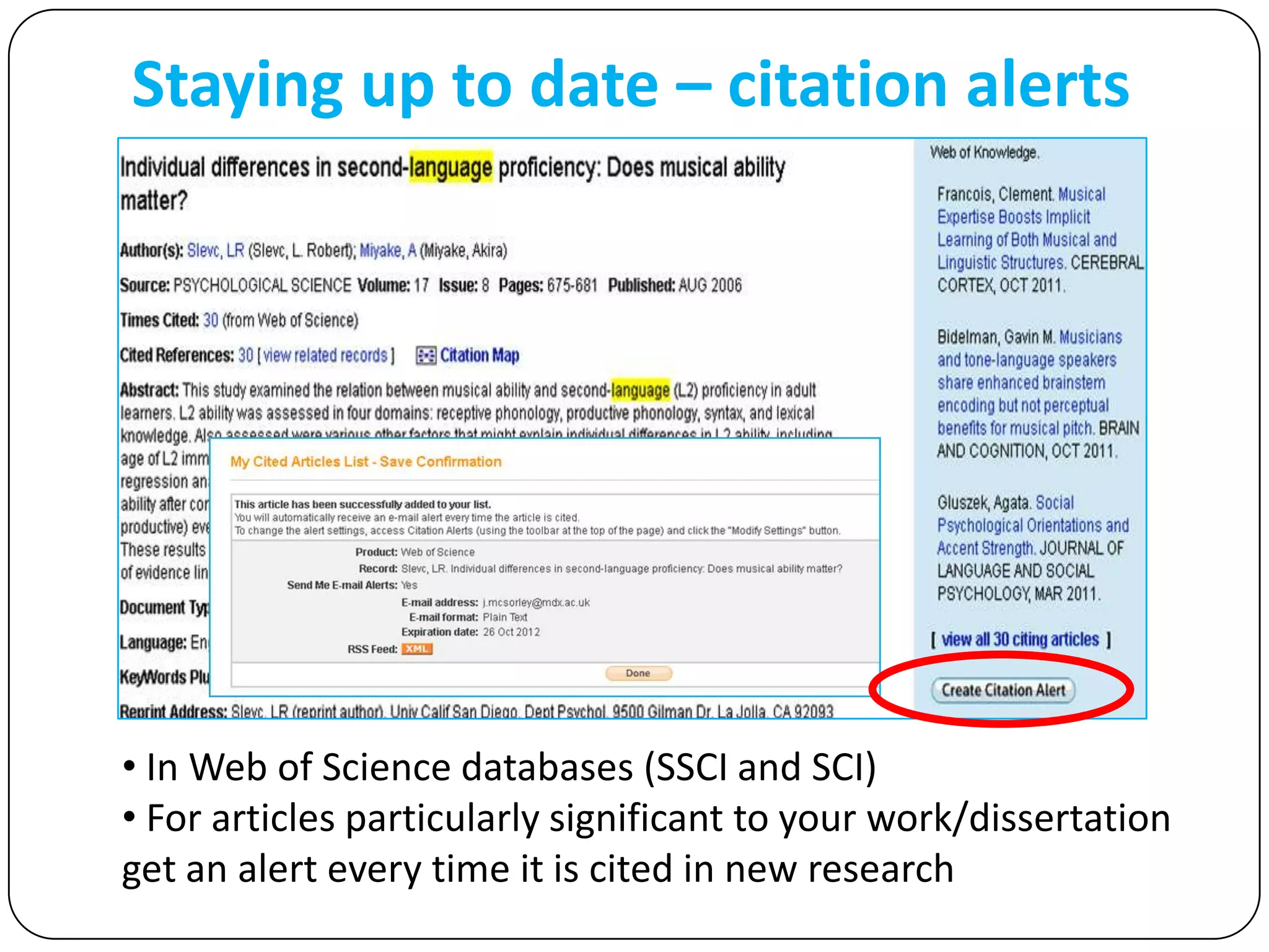 Staying up to date – citation alerts




• In Web of Science databases (SSCI and SCI)
• For articles particularly significant to your work/dissertation
get an alert every time it is cited in new research
 