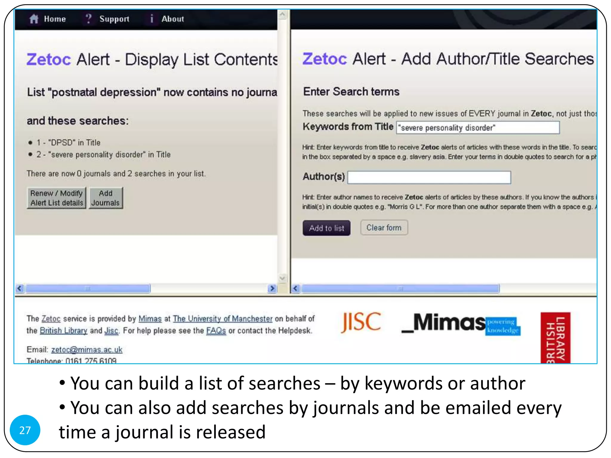 • You can build a list of searches – by keywords or author
     • You can also add searches by journals and be emailed every
27   time a journal is released
 
