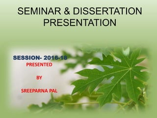 SEMINAR & DISSERTATION
PRESENTATION
SESSION- 2016-18
PRESENTED
BY
SREEPARNA PAL
 