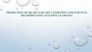 PREDICTION OF HEART FAILURE CONDITION AND SURVIVAL
METHODS USING MACHINE LEARNING
 