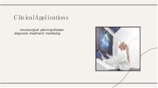 neurosurgi
cal pl
anningdisease
diagnosis treatment monitoring
Cl
i
ni
calApplicat
ions