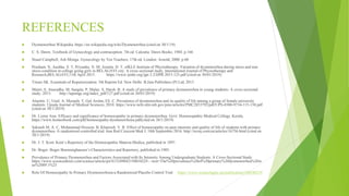 REFERENCES
 Dysmenorrhea Wikipedia. https://en.wikipedia.org/wiki/Dysmenorrhea (cited on 30/1/19)
 C. S. Dawn. Textbook of Gynecology and contraception. 7th ed. Calcutta: Dawn Books; 1984. p 166
 Stuart Campbell, Ash Monga. Gynecology by Ten Teachers. 17th ed. London: Arnold; 2000. p 60
 Prashant. N, Aashka. S. T, Priyanka. N. M, Asmita. D. T, ofKLE Institute of Physiotherapy. Variation of dysmenorrhea during stress and non
stress condition in college going girls in BELAGAVI city: A cross sectional study, International Journal of Physiotherapy and
Research,BELAGAVI,11th April 2015. https://www.ijmhr.org/ijpr.3.2/IJPR.2015.125.pdf (cited on 30/01/2019)
 Tiwari SK. Essentials of Repertorization. 5th Reprint Ed. New Delhi: B.Jain Publishers (P) Ltd; 2013
 Maitri. S, Anuradha. M, Sangita. P, Malay. S, Harsh. B. A study of prevalence of primary dysmenorrhea in young students- A cross-sectional
study. 2013. http://iapsmgc.org/index_pdf/127.pdf (cited on 30/01/2019)
 Alaettin. U, Unal. A, Mustafa. T, Gul Arslan, Eli. C. Prevalence of dysmenorrhea and its quality of life among a group of female university
students. Upsala Journal of Medical Sciences, 2010. https://www.ncbi.nlm.nih.gov/pmc/articles/PMC2853792/pdf/UPS-0300-9734-115-138.pdf
(cited on 30/1/2019)
 Dr. Lizmy Jose. Efficacy and significance of homoeopathy in primary dysmenorrhea. Govt. Homoeopathic Medical College, Kerala.
https://www.homeobook.com/pdf/homoeopathy-dysmenorrhoea.pdf(cited on 30/1/2019)
 Sakineh M. A. C, Mohammad Hossein. B, Khatereh. Y. R. Effect of homoeopathy on pain intensity and quality of life of students with primary
dysmenorrhea- A randomized controlled trial. Iran Red Crescent Med J, 18th September 2016. http://ircmj.com/en/articles/16756.html (cited on
30/1/2019)
 Dr. J. T. Kent. Kent’s Repertory of the Homoeopathic Materia Medica, published in 1897.
 Dr. Boger. Boger Boenninghausen’s Characteristics and Repertory, published in 1905.
 Prevalence of Primary Dysmenorrhea and Factors Associated with Its Intensity Among Undergraduate Students: A Cross-Sectional Study
https://www.sciencedirect.com/science/article/pii/S1524904215001022#:~:text=The%20prevalence%20of%20primary%20dysmenorrhea%20w
as%2089.1%25
 Role Of Homoeopathy In Primary Dysmenorrhoea-a Randomized Placebo Control Trial https://www.researchgate.net/publication/340248219
 