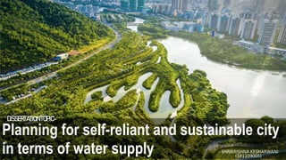 .
Planning for self-reliant and sustainable city
in terms of water supply
DISSERTATIONTOPIC-
- SHRIKRISHNA KESHARWANI
(181109005)
 