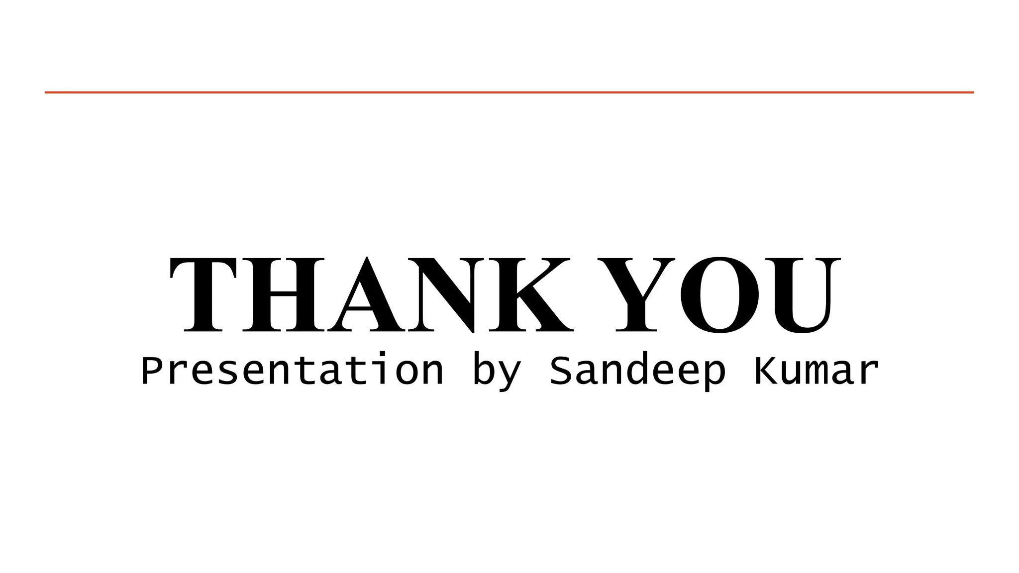 THANK YOU
Presentation by Sandeep Kumar
 
