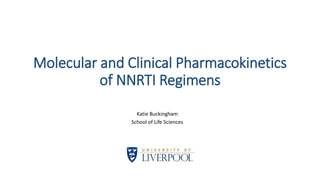 Molecular and Clinical Pharmacokinetics
of NNRTI Regimens
Katie Buckingham
School of Life Sciences
 
