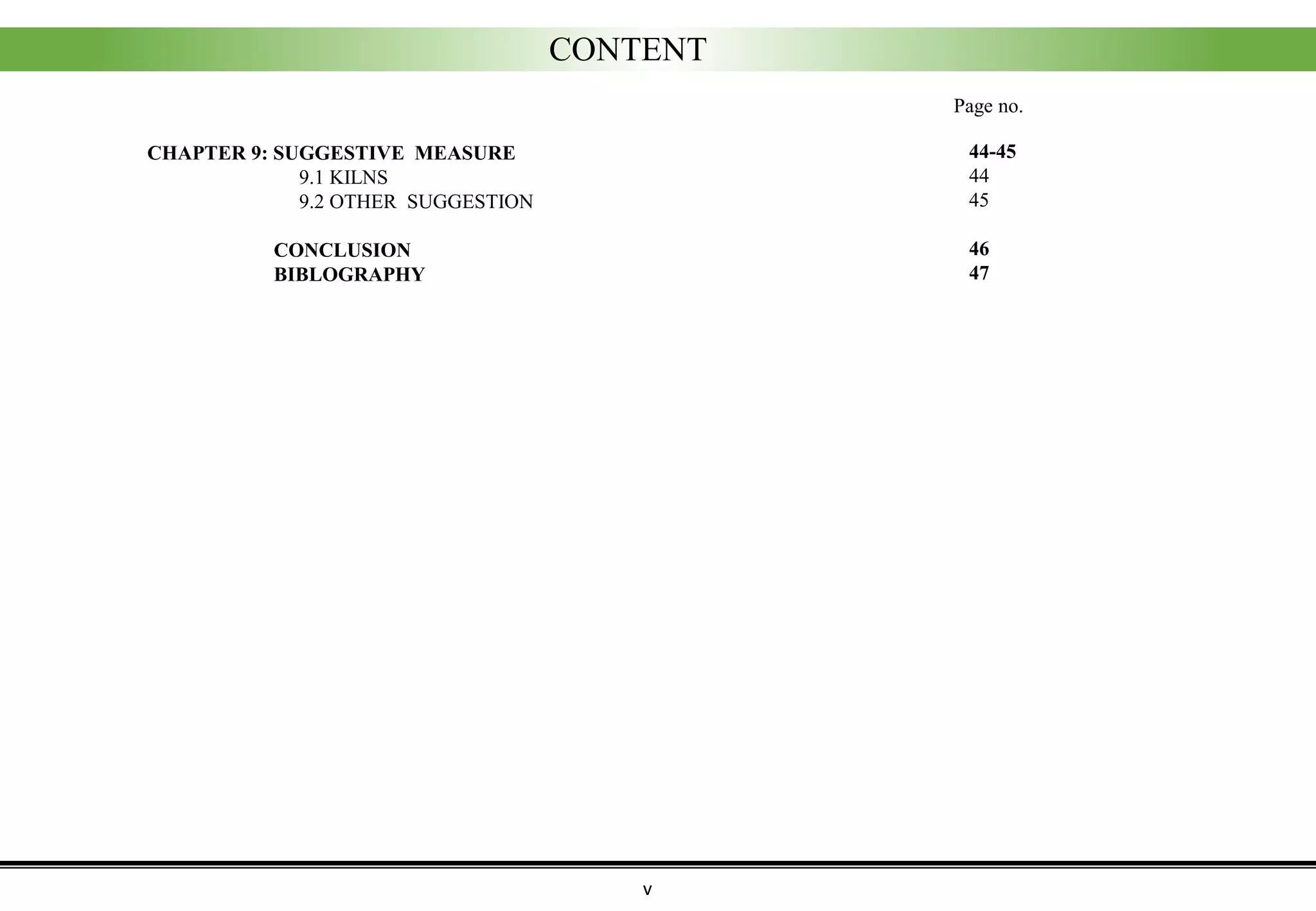 CONTENT
v
CHAPTER 9: SUGGESTIVE MEASURE
9.1 KILNS
9.2 OTHER SUGGESTION
CONCLUSION
BIBLOGRAPHY
44-45
44
45
46
47
Page no.
 