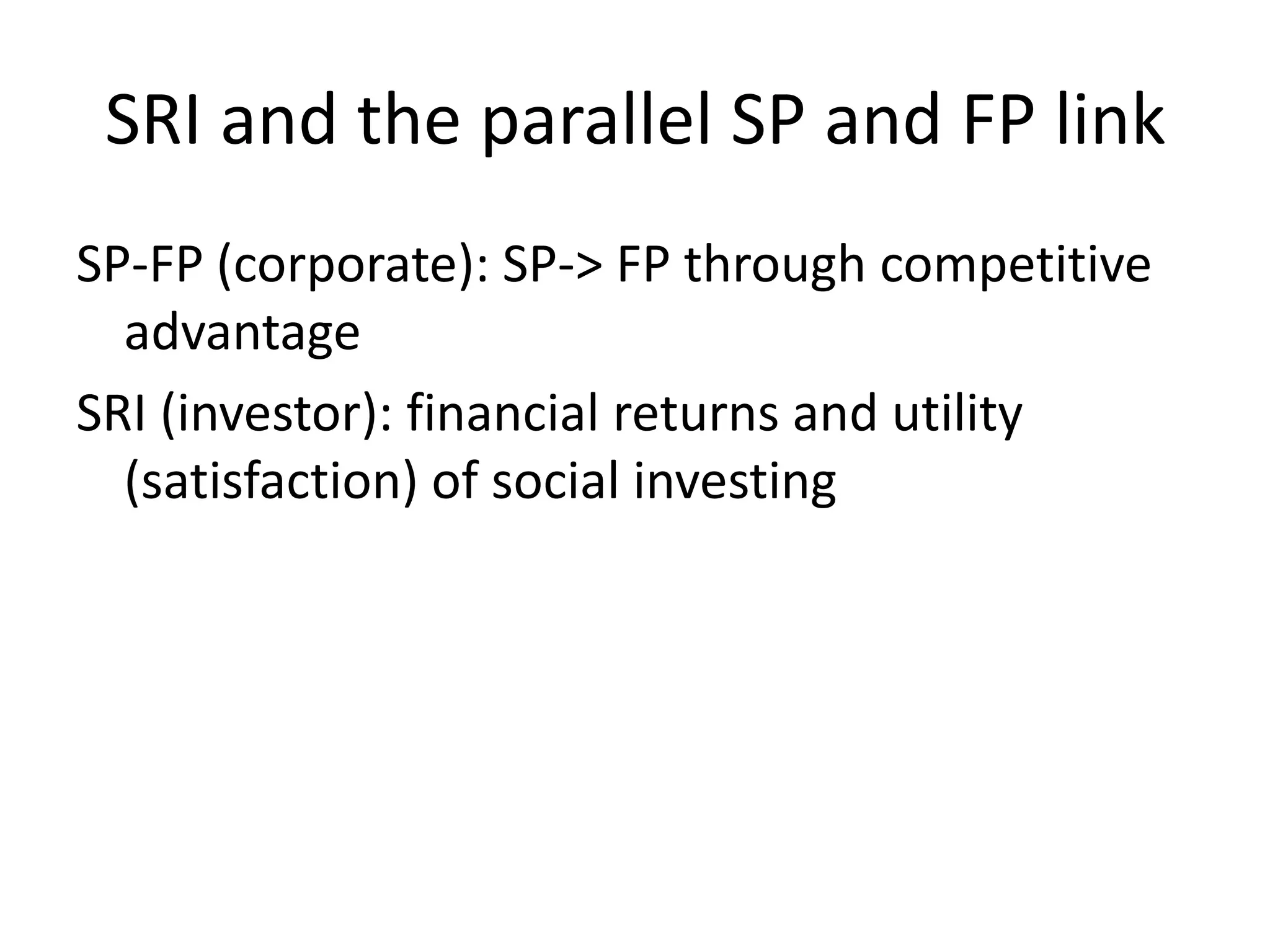 SRI and the parallel SP and FP linkSP-FP (corporate): SP-> FP through competitive advantageSRI (investor): financial returns and utility (satisfaction) of social investing