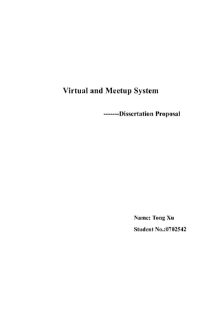 Virtual and Meetup System

          -------Dissertation Proposal




                     Name: Tong Xu
                     Student No.:0702542
 