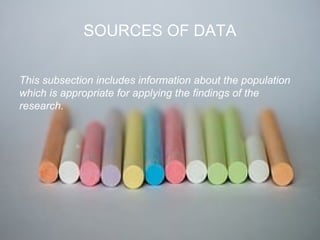 SOURCES OF DATA
This subsection includes information about the population
which is appropriate for applying the findings of the
research.
 