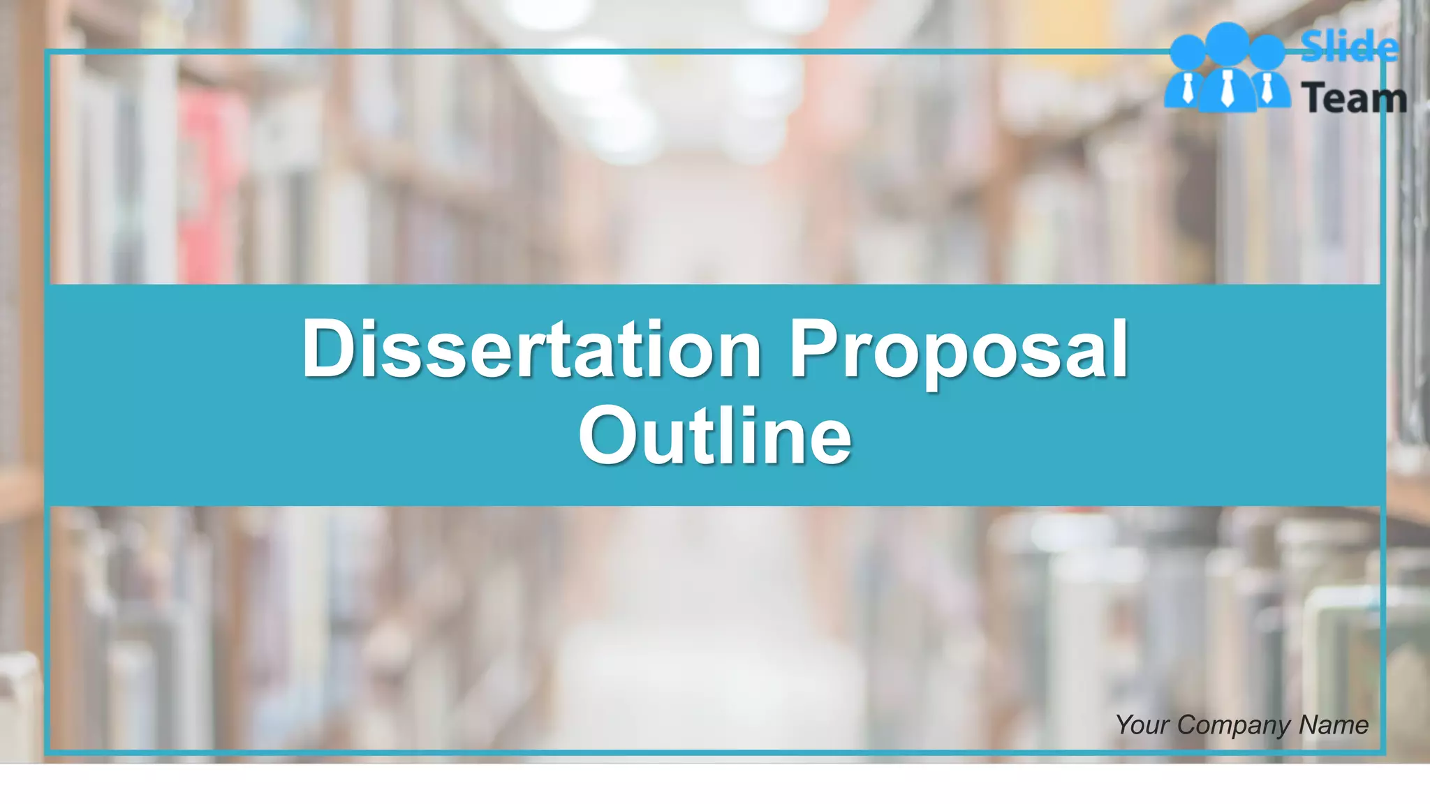 Dissertation Proposal
Outline
Your Company Name
 