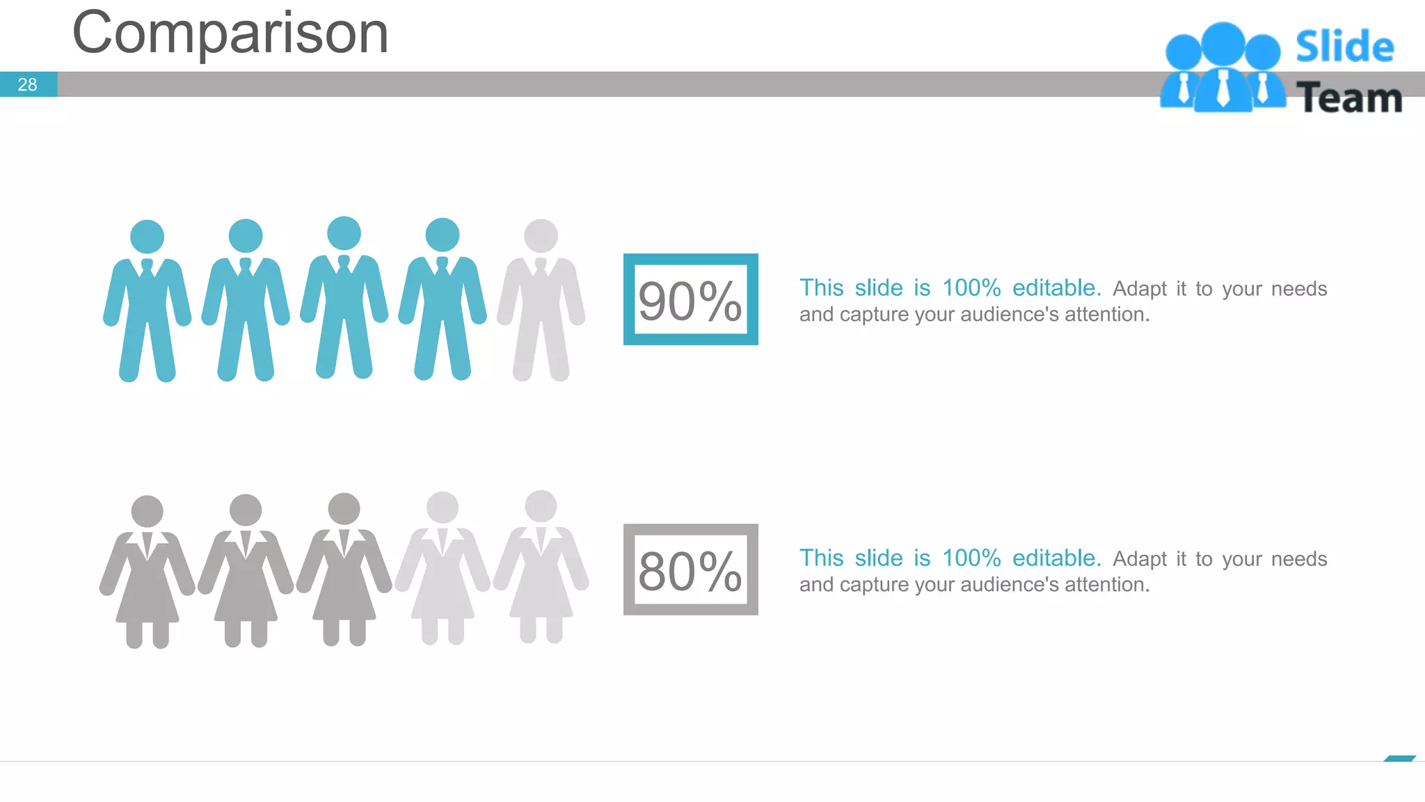 Comparison
www.company.com
28
This slide is 100% editable. Adapt it to your needs
and capture your audience's attention.
90%
80% This slide is 100% editable. Adapt it to your needs
and capture your audience's attention.
 
