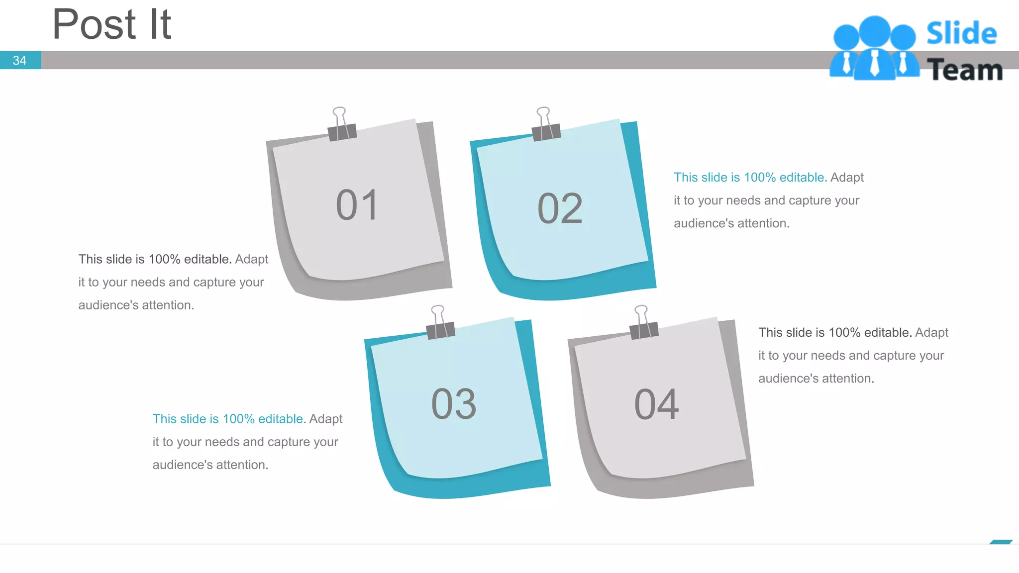 Post It
34
www.company.com
01 02
03 04
This slide is 100% editable. Adapt
it to your needs and capture your
audience's attention.
This slide is 100% editable. Adapt
it to your needs and capture your
audience's attention.
This slide is 100% editable. Adapt
it to your needs and capture your
audience's attention.
This slide is 100% editable. Adapt
it to your needs and capture your
audience's attention.
 