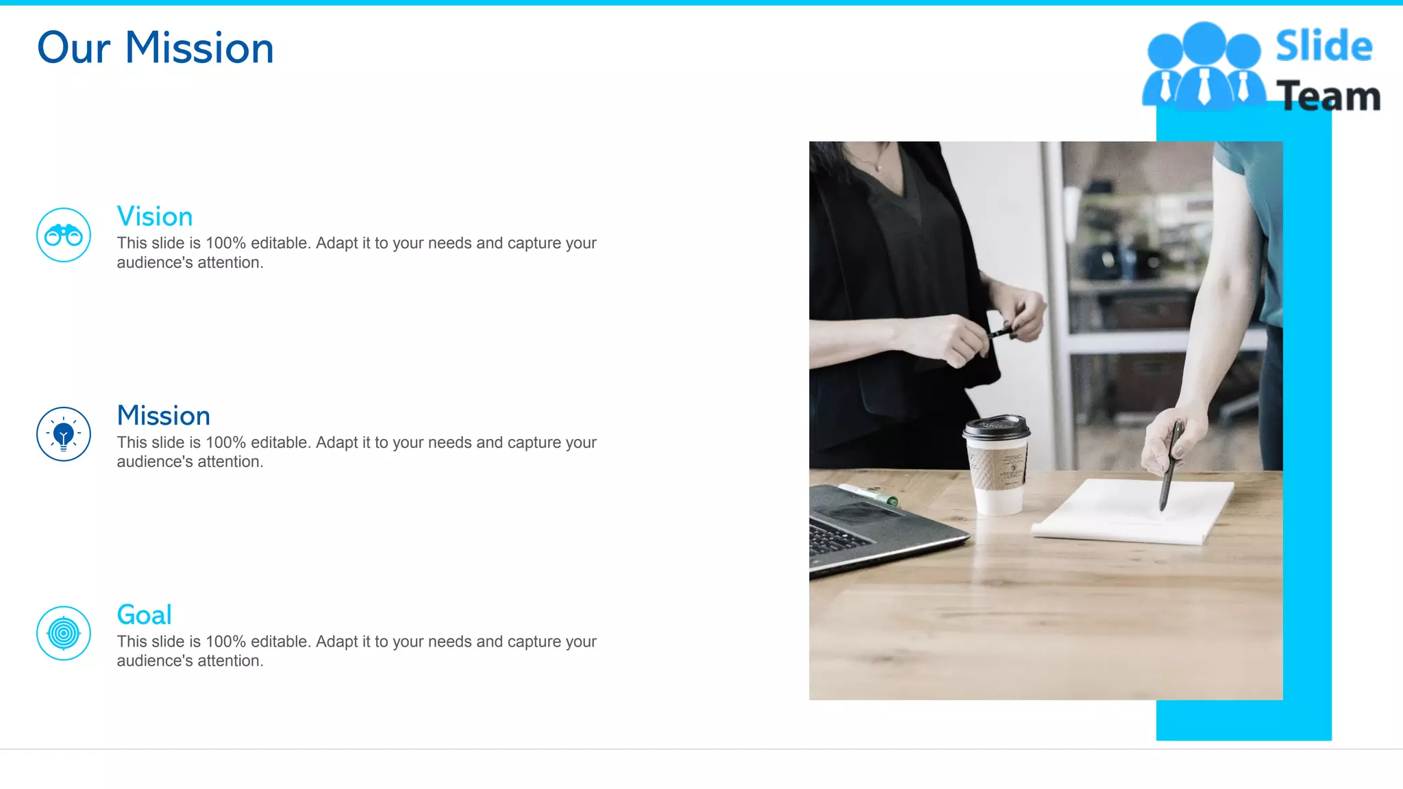 Our Mission
This slide is 100% editable. Adapt it to your needs and capture your
audience's attention.
Mission
This slide is 100% editable. Adapt it to your needs and capture your
audience's attention.
Goal
This slide is 100% editable. Adapt it to your needs and capture your
audience's attention.
Vision
18
 