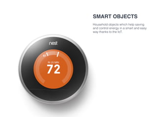Smart objects
Household objects which help saving
and control energy in a smart and easy
way thanks to the IoT.
 