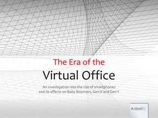 The Era of the Virtual Office An investigation into the rise of smartphones  and its effects on Baby Boomers, Gen X and Gen Y 