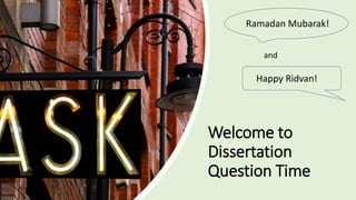 Welcome to
Dissertation
Question Time
Ramadan Mubarak!
Happy Ridvan!
and
 